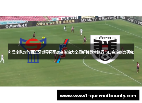 科曼率队对阵西班牙世界杯预选赛统治力全景解析战术执行与比赛控制力研究 科曼率队对阵西班牙世界杯预选赛统治力全景解析战术执行与比赛控制力研究