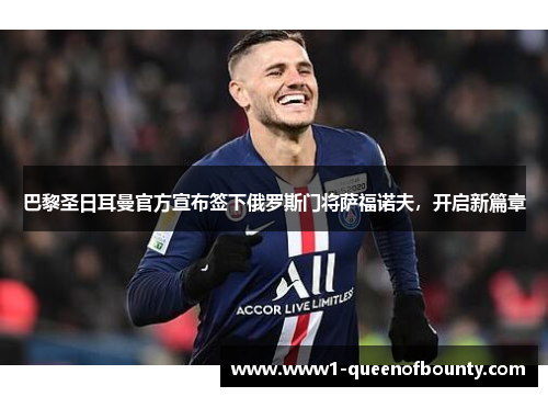 巴黎圣日耳曼官方宣布签下俄罗斯门将萨福诺夫,开启新篇章 巴黎圣日耳曼官方宣布签下俄罗斯门将萨福诺夫,开启新篇章