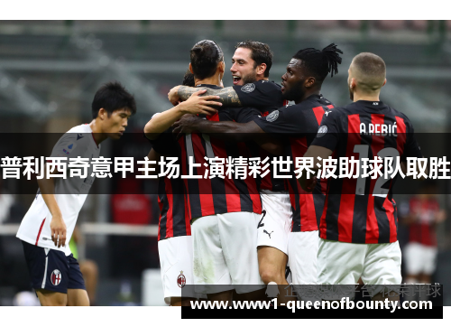 普利西奇意甲主场上演精彩世界波助球队取胜