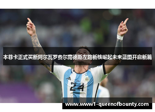 本菲卡正式买断阿尔瓦罗费尔南德斯左路新核崛起未来蓝图开启新篇 本菲卡正式买断阿尔瓦罗费尔南德斯左路新核崛起未来蓝图开启新篇