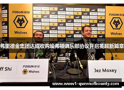 弗里德金集团达成收购埃弗顿俱乐部协议开启英超新篇章 弗里德金集团达成收购埃弗顿俱乐部协议开启英超新篇章